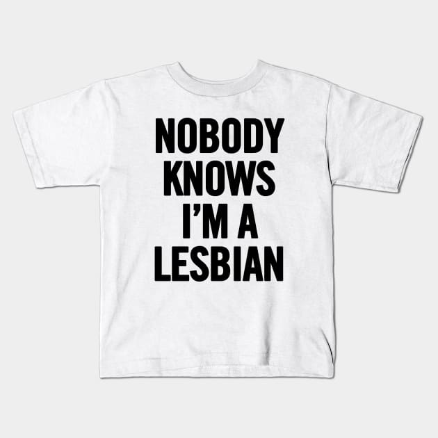 Nobody Knows I'm A Lesbian Kids T-Shirt by sergiovarela